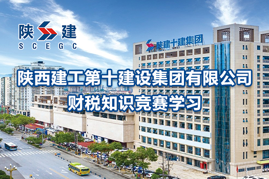 陕西建工第十建设集团有限公司财税知识竞赛学习