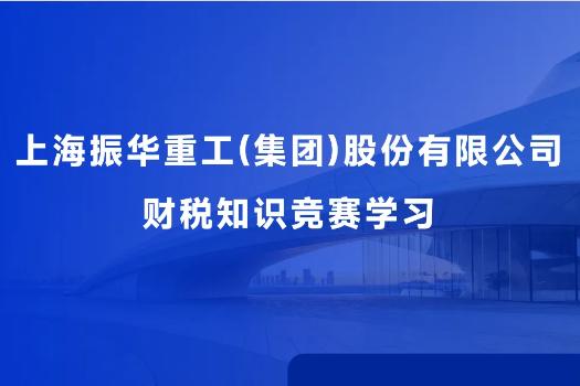 上海振华重工(集团)股份有限公司财税知识竞赛学习